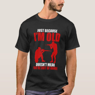 Just Because I'm Old Doesn't Mean You're Out Of Ra T-Shirt