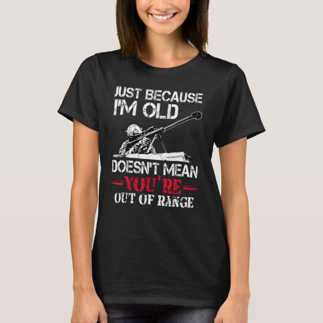 Just Because I'm Old Doesnt Mean You're Out Of Ran T-Shirt (Front)
