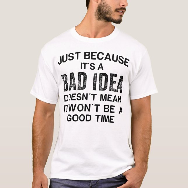 Just Because It's A Bad Idea Doesn't Mean It Won't T-Shirt (Front)