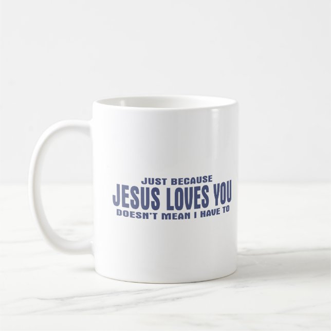 Just Because Jesus Loves You Doesn't Mean I... Coffee Mug (Left)