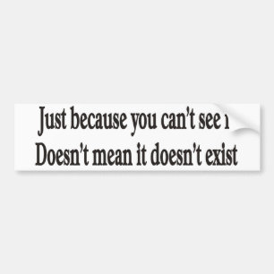 Just because you can't see it customisable bumper sticker