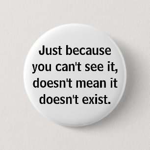 Just Because You Can't See It Doesn't Mean It Does 6 Cm Round Badge