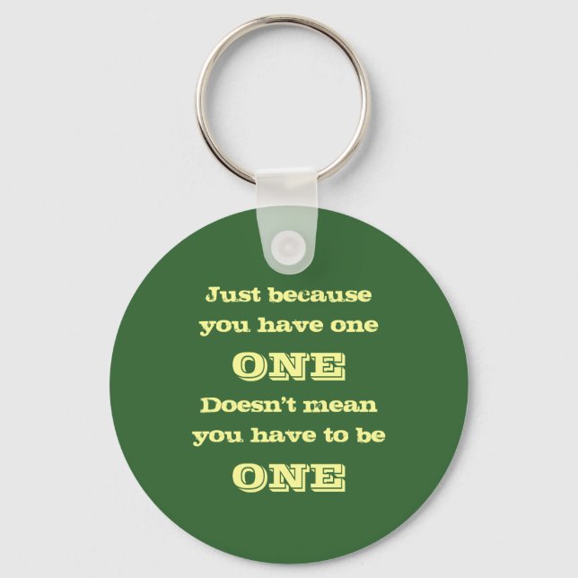 Just Because You Have One Keychain (Front)