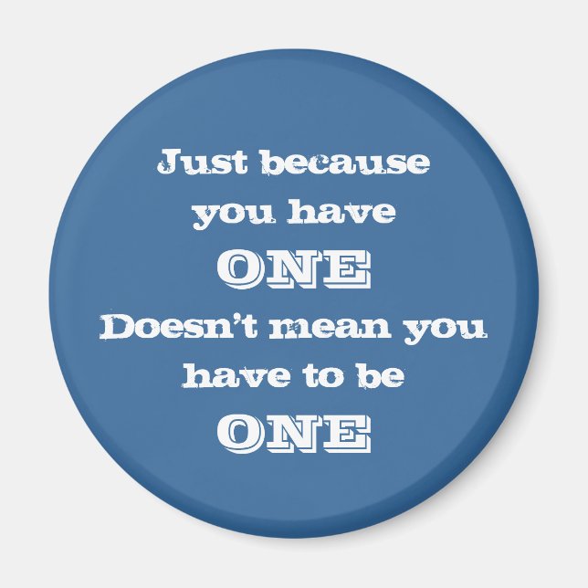 Just Because You Have One Magnet (Front)