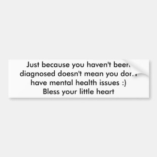 Just because you haven't been diagnosed doesn't... bumper sticker