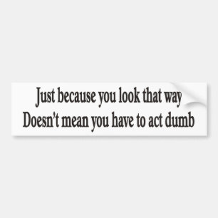 Just because you look that way customisable bumper bumper sticker
