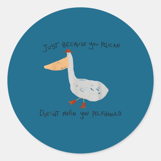 Just Because You Pelican Doesn't Mean You Pelishou Classic Round Sticker (Front)