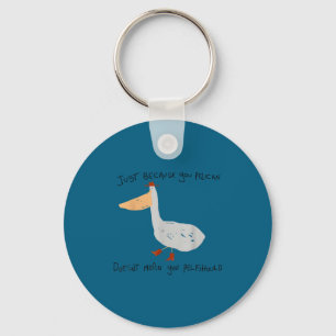 Just Because You Pelican Doesn't Mean You Pelishou Key Ring
