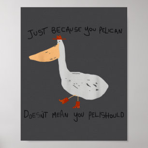 Just Because You Pelican Doesn't Mean You Pelishou Poster