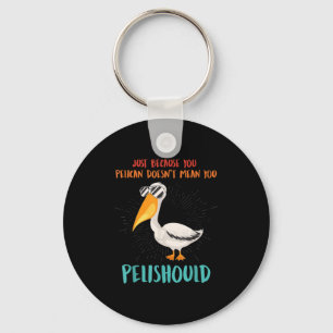 Just Because You Pelican Doesnt Mean You Pelishoul Key Ring