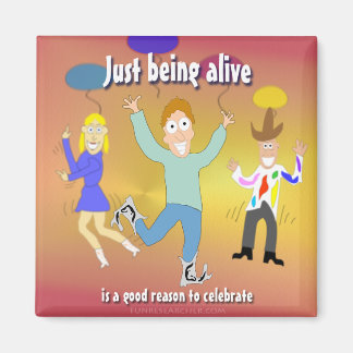 Just Being Alive - is a Good Reason to Celebrate Magnet