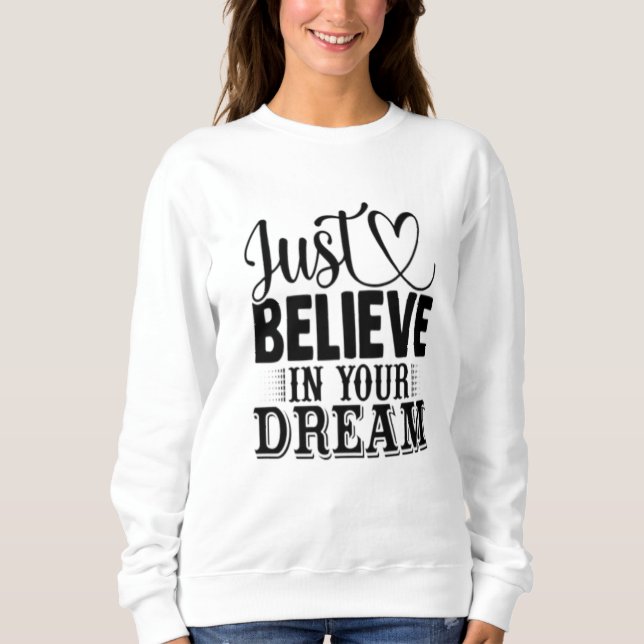 Just believe in your Dreams Sweatshirt (Front)