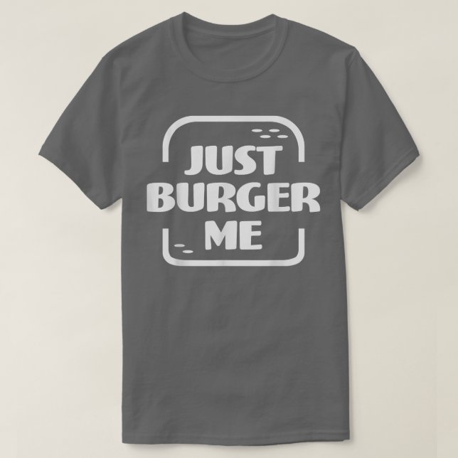 Just Burger Me Summer BBQ Grilling Hamburger or Ch T-Shirt (Design Front)