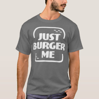 Just Burger Me Summer BBQ Grilling Hamburger or Ch T-Shirt