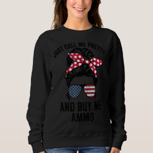 Just Call Me Pretty And Buy Me Ammo Womens Messy Sweatshirt