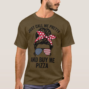 Just Call Me Pretty And Buy Me Pizza Funny Womens T-Shirt