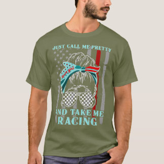 Just Call Me Pretty And Take Me Racing American T-Shirt