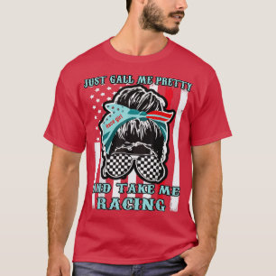 Just Call Me Pretty Race Girl And Take Me Racing  T-Shirt