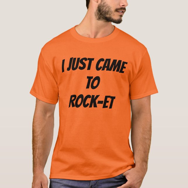 Just Came to Rock-et T-Shirt (Front)