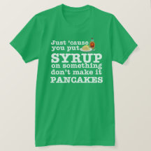Just 'Cause you put syrup on something...