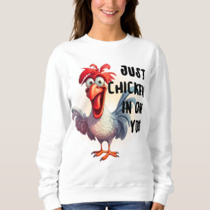 Just Chicken in on you Sweatshirt