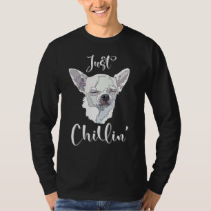 Just Chillin Funny Chihuahua Dog Lover Mom Dad T-Shirt
