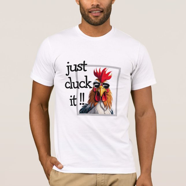 Just Cluck it, Funny Rooster Wordplay Shirt (Front)