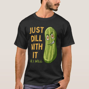 Just Dill With It Pickle Pickle Pun Distressed T-Shirt