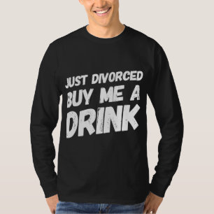 Just Divorced Buy Me A Drink Funny Humour Divorce T-Shirt