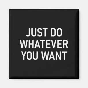 Just Do Whatever You Want, Funny, Jokes, Sarcastic Magnet