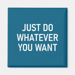 Just Do Whatever You Want, Funny, Jokes, Sarcastic Magnet