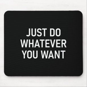Just Do Whatever You Want, Funny, Jokes, Sarcastic Mouse Pad
