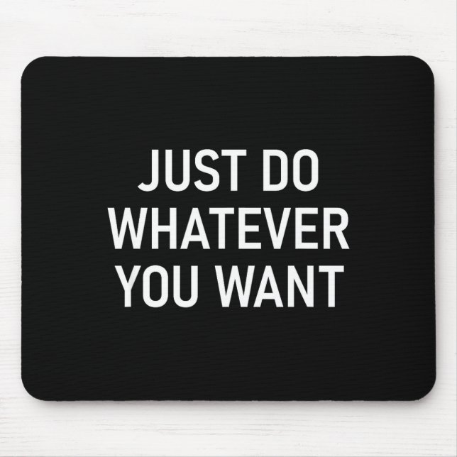 Just Do Whatever You Want, Funny, Jokes, Sarcastic Mouse Pad (Front)