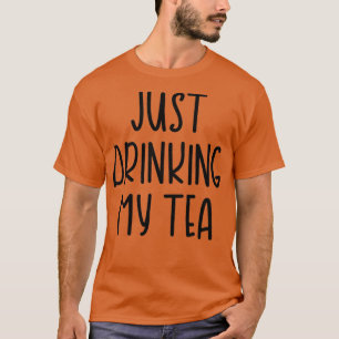 Just Drinking My Tea T-Shirt