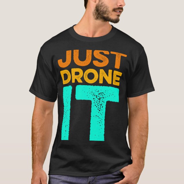 Just Drone It Drone Flying Quadcopter Pilot RC Dro T-Shirt (Front)
