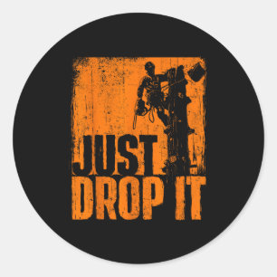 Just Drop It - Arborist Tree Surgeon Lumberjack Wo Classic Round Sticker