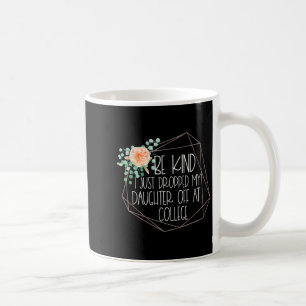 Just Dropped My Daughter Off At College Mum Drop O Coffee Mug