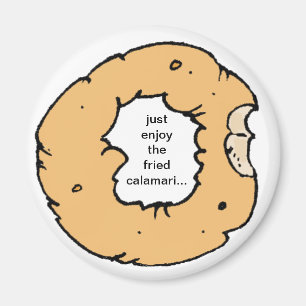 "just enjoy the fried calamari..." fridge magnet