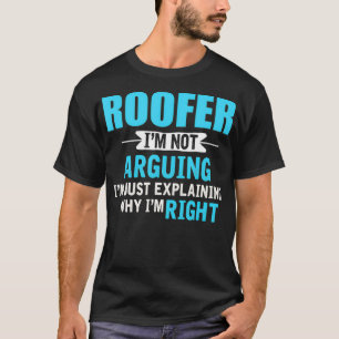 Just explaining why Im right Funny Roofer  T-Shirt