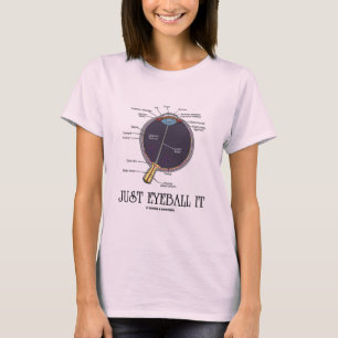 Just Eyeball It (Eye Anatomy Approximation Saying) T-Shirt
