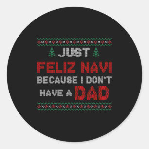 Just Feliz Navi Because I Do Not Have A Dad  Classic Round Sticker