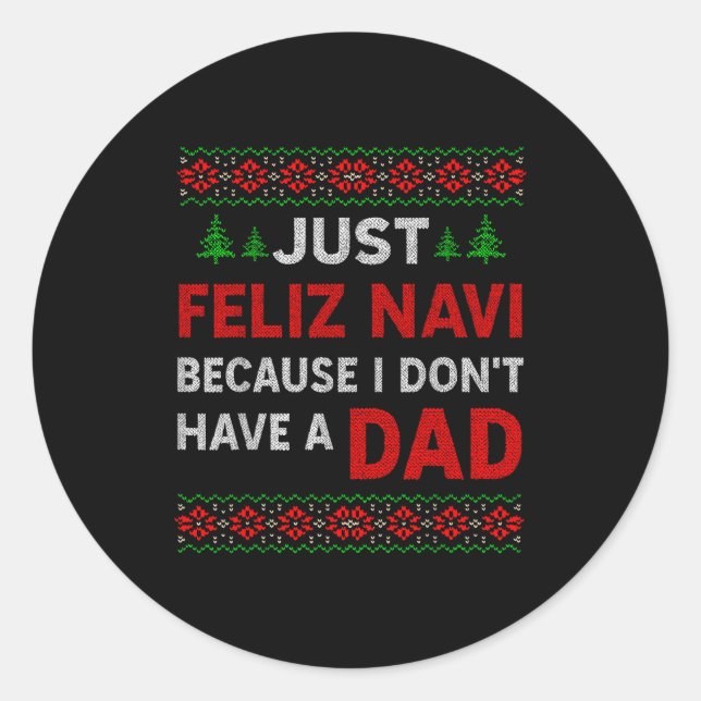 Just Feliz Navi Because I Do Not Have A Dad  Classic Round Sticker (Front)