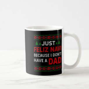 Just Feliz Navi Because I Do Not Have A Dad Coffee Mug