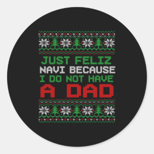 Just Feliz Navi Because I Do Not Have A Dad Funny  Classic Round Sticker