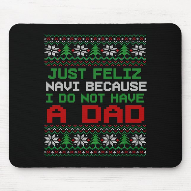 Just Feliz Navi Because I Do Not Have A Dad Funny  Mouse Pad (Front)