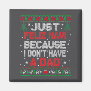 Just Feliz Navi Because I Don't Have A Dad Christm Magnet