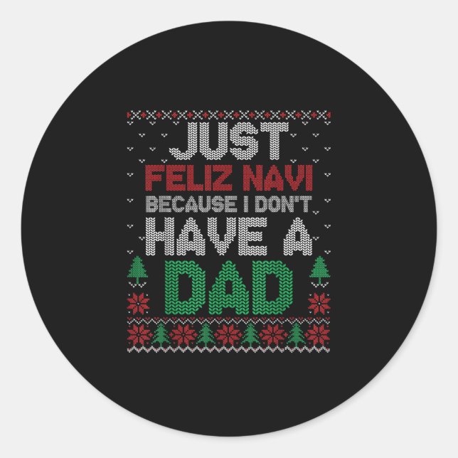 Just Feliz Navi Because I Don't Have A Dad Funny  Classic Round Sticker (Front)
