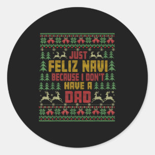 Just Feliz Navi Because I Don't Have A Dad Ugly Ch Classic Round Sticker
