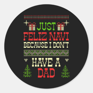 Just Feliz Navi Because I Don't Have A Dad Ugly Ch Classic Round Sticker
