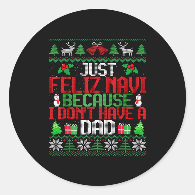 Just Feliz Navi Because I Don't Have A Dad Ugly Ch Classic Round Sticker (Front)